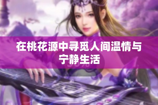 在桃花源中寻觅人间温情与宁静生活