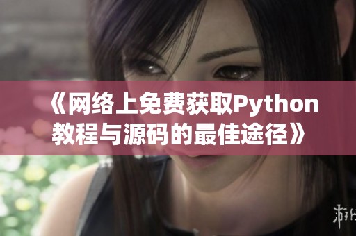 《网络上免费获取Python教程与源码的最佳途径》