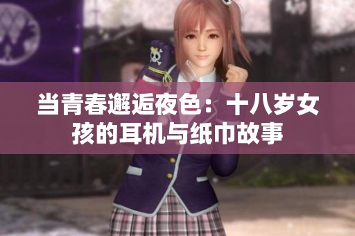 当青春邂逅夜色：十八岁女孩的耳机与纸巾故事