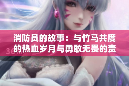 消防员的故事：与竹马共度的热血岁月与勇敢无畏的责任