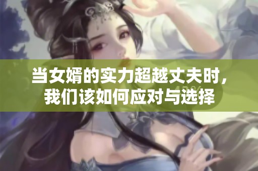 当女婿的实力超越丈夫时，我们该如何应对与选择
