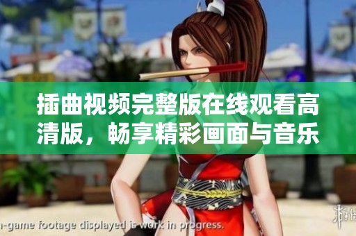 插曲视频完整版在线观看高清版，畅享精彩画面与音乐盛宴