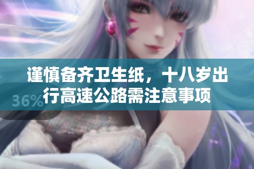 谨慎备齐卫生纸，十八岁出行高速公路需注意事项