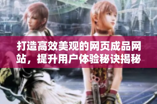 打造高效美观的网页成品网站，提升用户体验秘诀揭秘