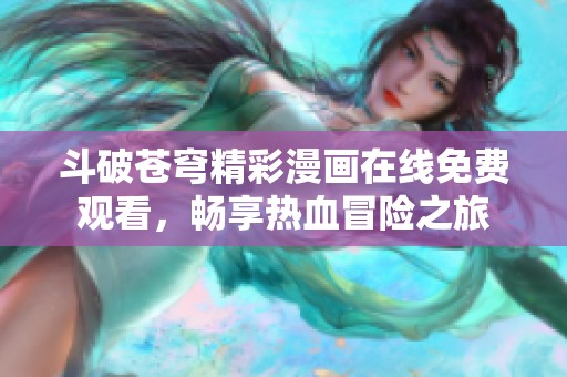 斗破苍穹精彩漫画在线免费观看，畅享热血冒险之旅