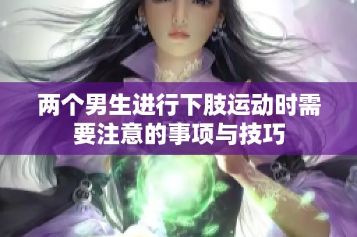 两个男生进行下肢运动时需要注意的事项与技巧