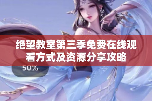 绝望教室第三季免费在线观看方式及资源分享攻略