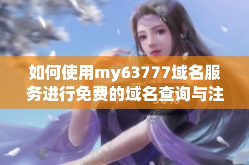如何使用my63777域名服务进行免费的域名查询与注册