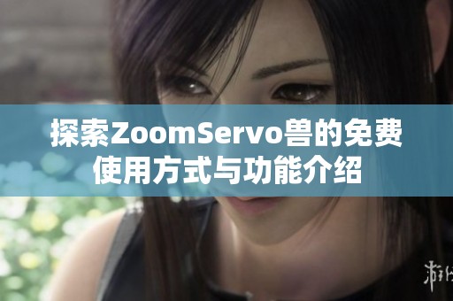 探索ZoomServo兽的免费使用方式与功能介绍