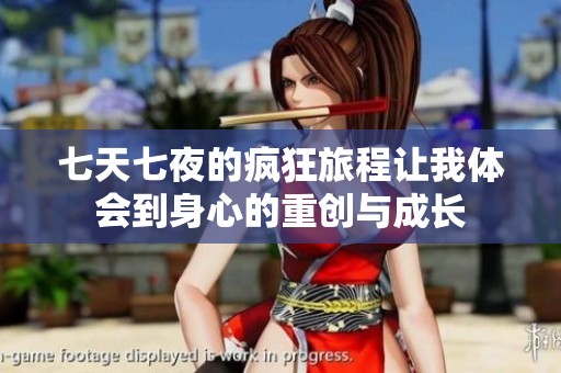 七天七夜的疯狂旅程让我体会到身心的重创与成长
