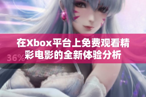 在Xbox平台上免费观看精彩电影的全新体验分析