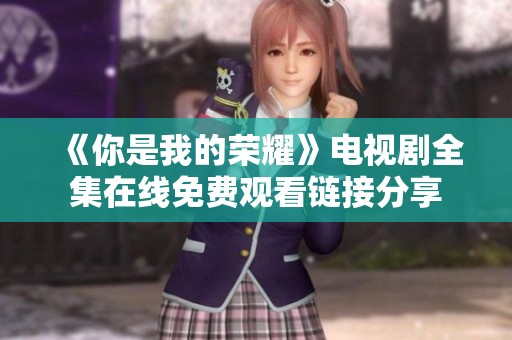 《你是我的荣耀》电视剧全集在线免费观看链接分享
