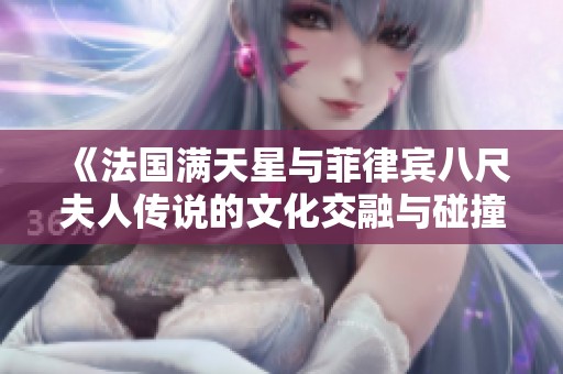 《法国满天星与菲律宾八尺夫人传说的文化交融与碰撞》