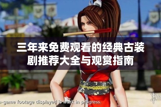 三年来免费观看的经典古装剧推荐大全与观赏指南