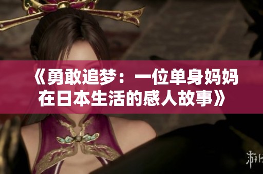 《勇敢追梦：一位单身妈妈在日本生活的感人故事》