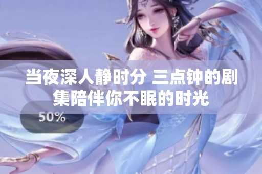 当夜深人静时分 三点钟的剧集陪伴你不眠的时光
