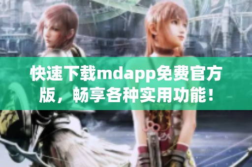 快速下载mdapp免费官方版，畅享各种实用功能！