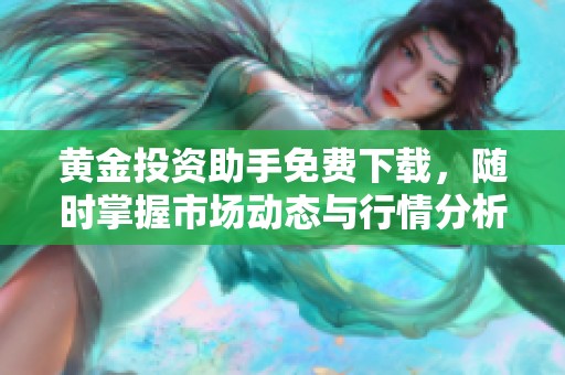 黄金投资助手免费下载，随时掌握市场动态与行情分析