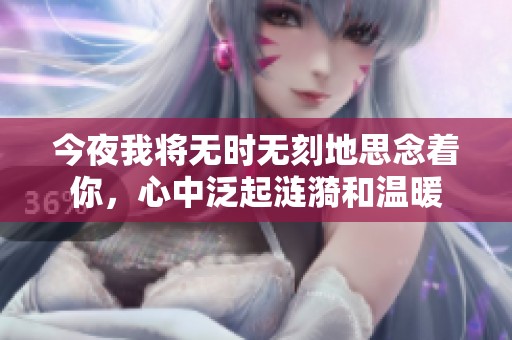 今夜我将无时无刻地思念着你，心中泛起涟漪和温暖