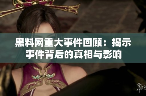 黑料网重大事件回顾：揭示事件背后的真相与影响