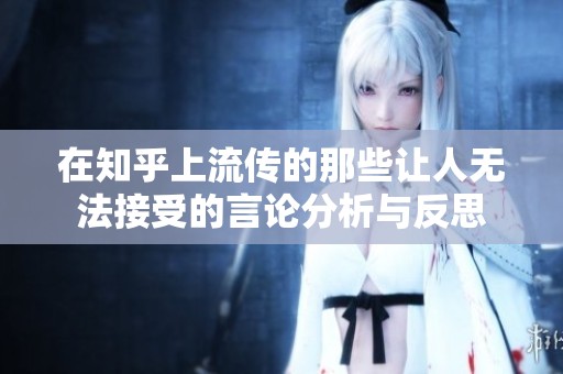 在知乎上流传的那些让人无法接受的言论分析与反思