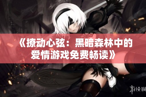 《撩动心弦：黑暗森林中的爱情游戏免费畅读》