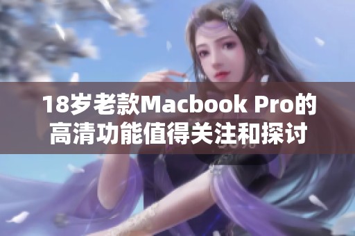 18岁老款Macbook Pro的高清功能值得关注和探讨