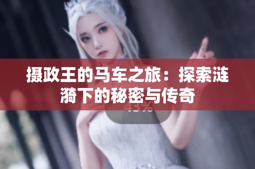 摄政王的马车之旅：探索涟漪下的秘密与传奇