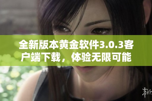 全新版本黄金软件3.0.3客户端下载，体验无限可能