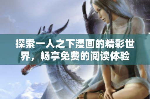 探索一人之下漫画的精彩世界，畅享免费的阅读体验