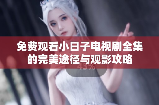 免费观看小日子电视剧全集的完美途径与观影攻略