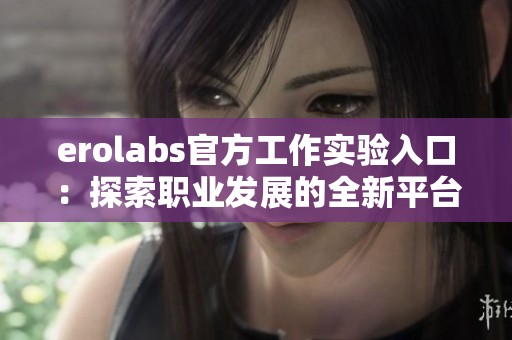 erolabs官方工作实验入口：探索职业发展的全新平台