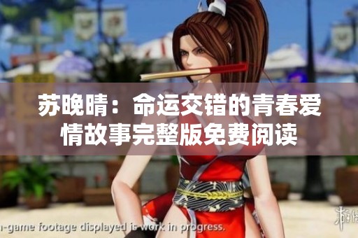 苏晚晴：命运交错的青春爱情故事完整版免费阅读