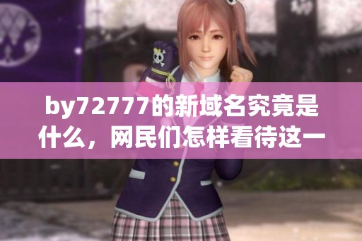 by72777的新域名究竟是什么，网民们怎样看待这一变化
