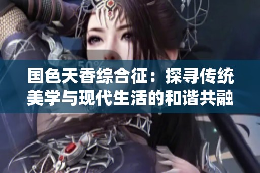 国色天香综合征：探寻传统美学与现代生活的和谐共融