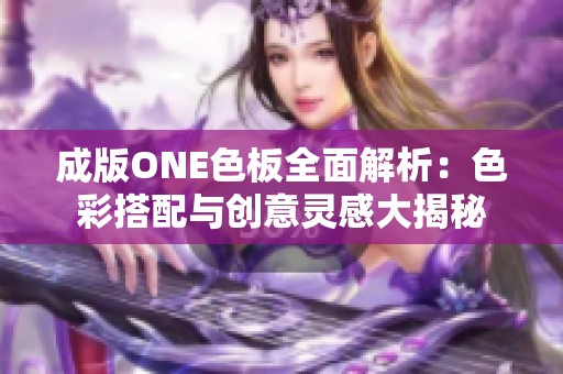 成版ONE色板全面解析：色彩搭配与创意灵感大揭秘