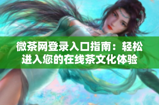 微茶网登录入口指南：轻松进入您的在线茶文化体验