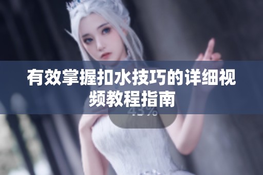 有效掌握扣水技巧的详细视频教程指南