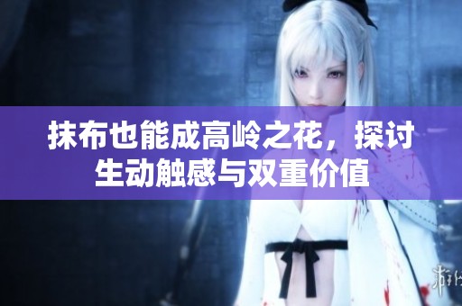 抹布也能成高岭之花，探讨生动触感与双重价值