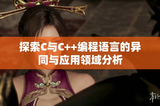 探索C与C++编程语言的异同与应用领域分析