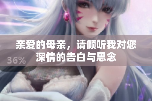 亲爱的母亲，请倾听我对您深情的告白与思念