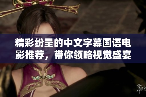 精彩纷呈的中文字幕国语电影推荐，带你领略视觉盛宴