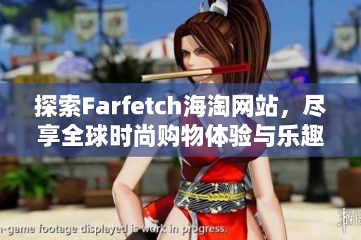 探索Farfetch海淘网站，尽享全球时尚购物体验与乐趣