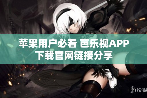 苹果用户必看 芭乐视APP下载官网链接分享