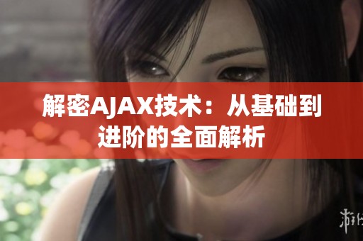 解密AJAX技术：从基础到进阶的全面解析