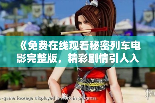 《免费在线观看秘密列车电影完整版，精彩剧情引人入胜》