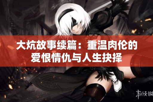 大炕故事续篇：重温肉伦的爱恨情仇与人生抉择