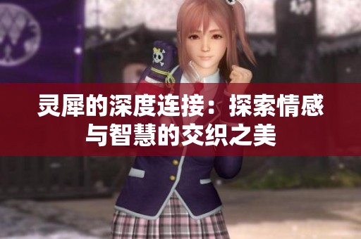 灵犀的深度连接：探索情感与智慧的交织之美
