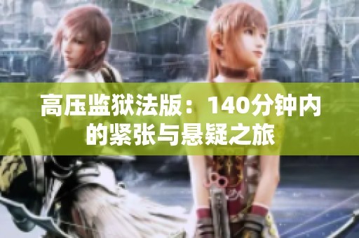 高压监狱法版：140分钟内的紧张与悬疑之旅