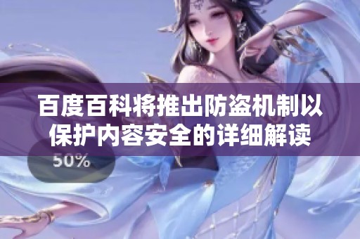 百度百科将推出防盗机制以保护内容安全的详细解读